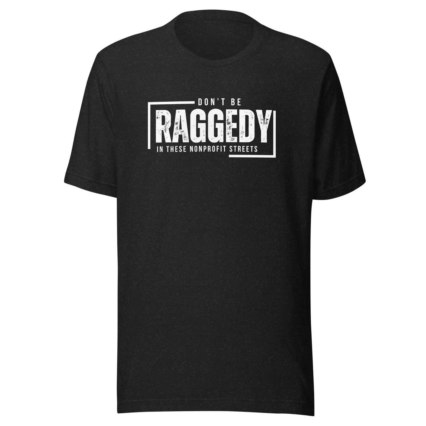 Don't Be Raggedy In These Nonprofit Streets Unisex t-shirt